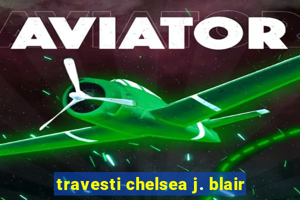 travesti chelsea j. blair